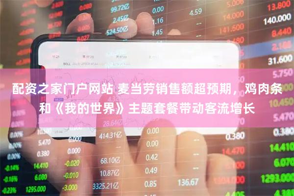 配资之家门户网站 麦当劳销售额超预期，鸡肉条和《我的世界》主题套餐带动客流增长